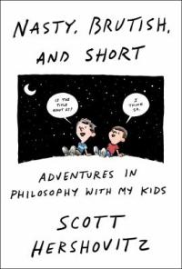 Cover image for Nasty, brutish, and short : : adventures in philosophy with my kids