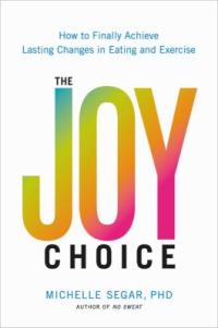 Cover image for The joy choice : : how to finally achieve lasting changes in eating and exercise