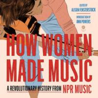 Cover image for How women made music : : a revolutionary history from NPR Music
