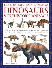 Cover image for The illustrated encyclopedia of dinosaurs & prehistoric animals : : the ultimate reference guide featuring 1000 creatures from the Devonian to the Quaternary period with 2000 illustrations