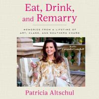 Cover image for Eat, drink, and remarry : : memories from a lifetime of art, class, and Southern charm