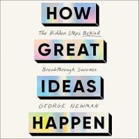 Cover image for How great ideas happen : : the hidden steps behind breakthrough success