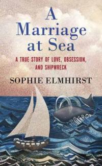 Cover image for A marriage at sea : : a true story of love, obsession, and shipwreck