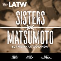 Cover image for L.A. Theatre Works Presents: Sisters Matsumoto